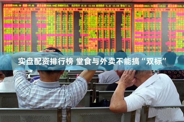 实盘配资排行榜 堂食与外卖不能搞“双标”